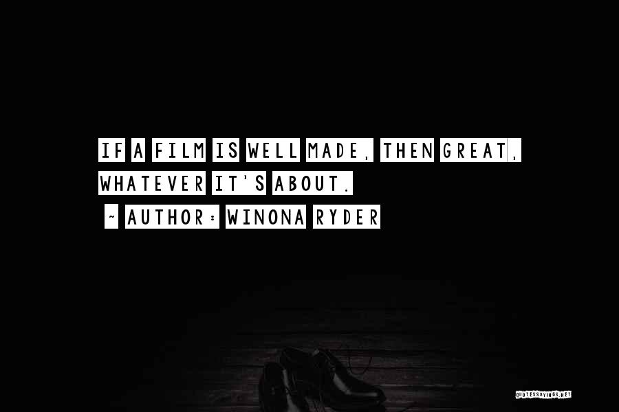 Winona Ryder Quotes: If A Film Is Well Made, Then Great, Whatever It's About.