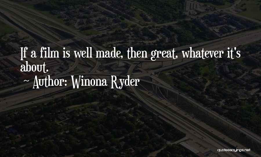Winona Ryder Quotes: If A Film Is Well Made, Then Great, Whatever It's About.