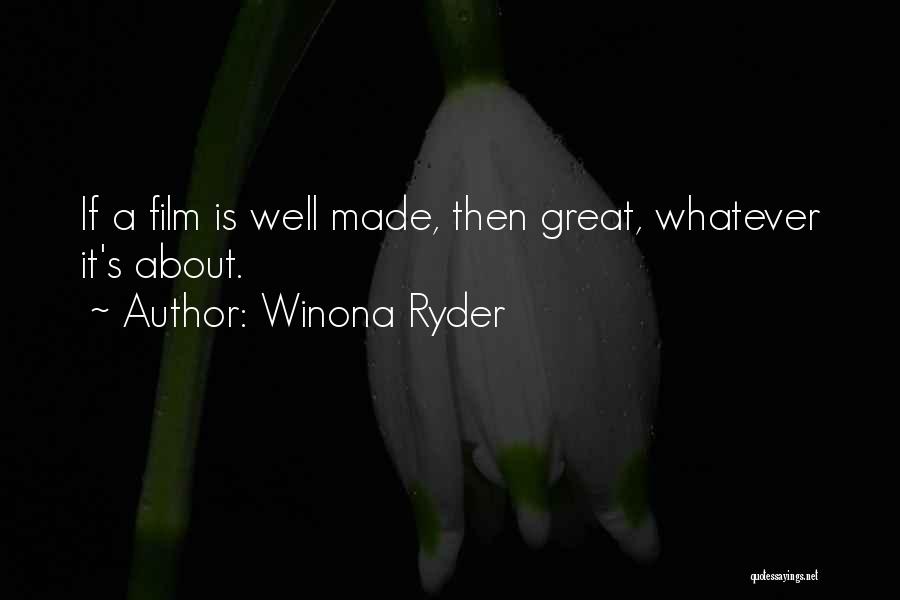 Winona Ryder Quotes: If A Film Is Well Made, Then Great, Whatever It's About.