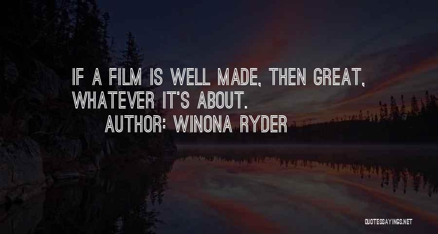 Winona Ryder Quotes: If A Film Is Well Made, Then Great, Whatever It's About.