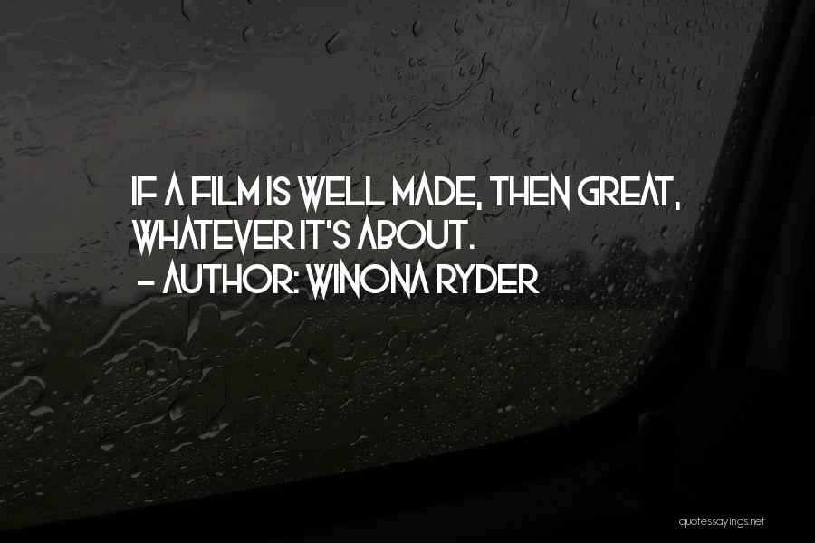 Winona Ryder Quotes: If A Film Is Well Made, Then Great, Whatever It's About.