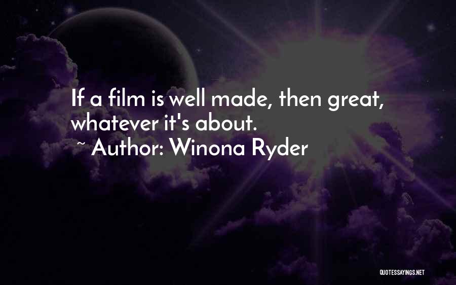 Winona Ryder Quotes: If A Film Is Well Made, Then Great, Whatever It's About.