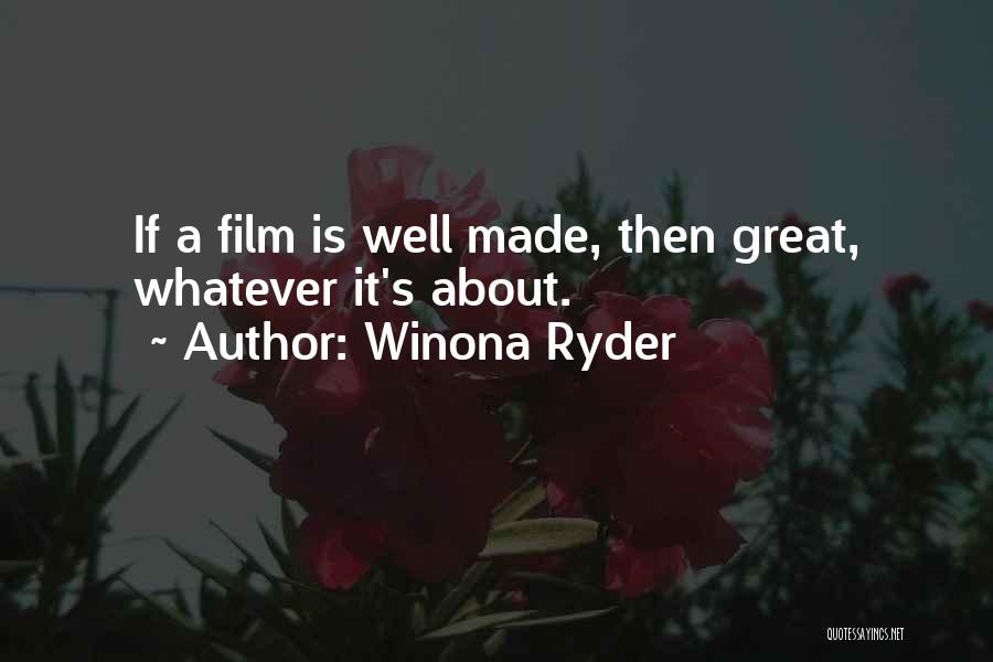 Winona Ryder Quotes: If A Film Is Well Made, Then Great, Whatever It's About.