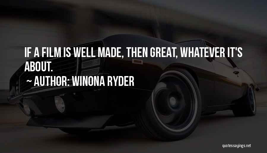 Winona Ryder Quotes: If A Film Is Well Made, Then Great, Whatever It's About.
