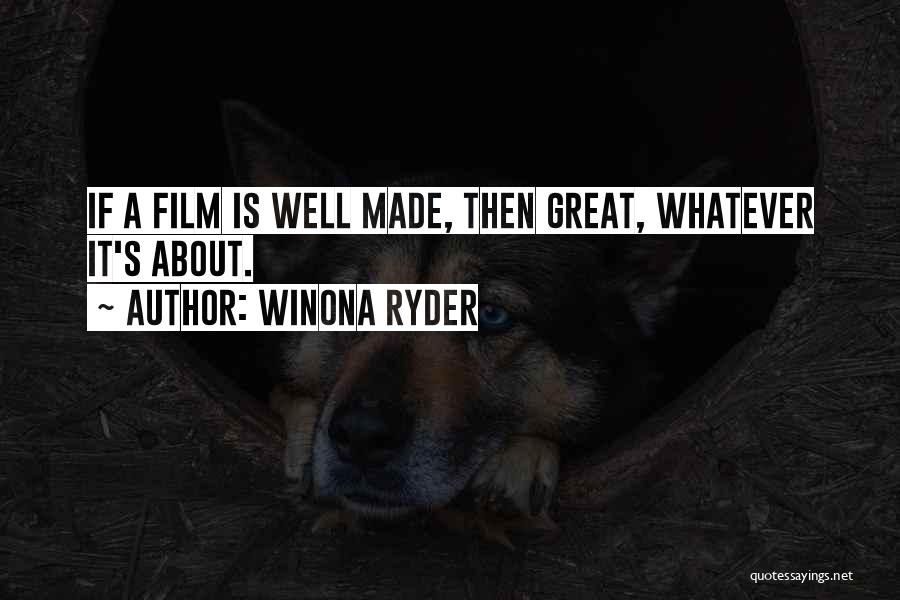 Winona Ryder Quotes: If A Film Is Well Made, Then Great, Whatever It's About.