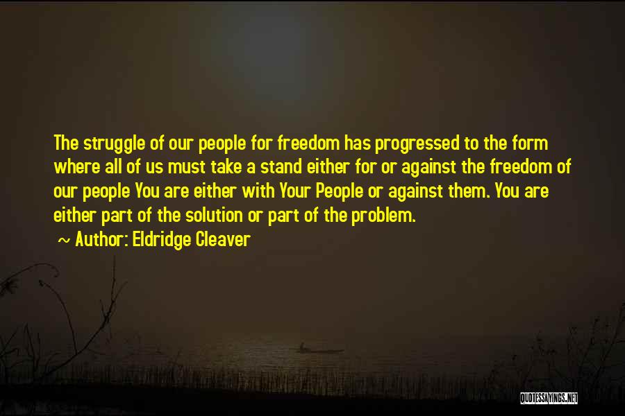 Eldridge Cleaver Quotes: The Struggle Of Our People For Freedom Has Progressed To The Form Where All Of Us Must Take A Stand