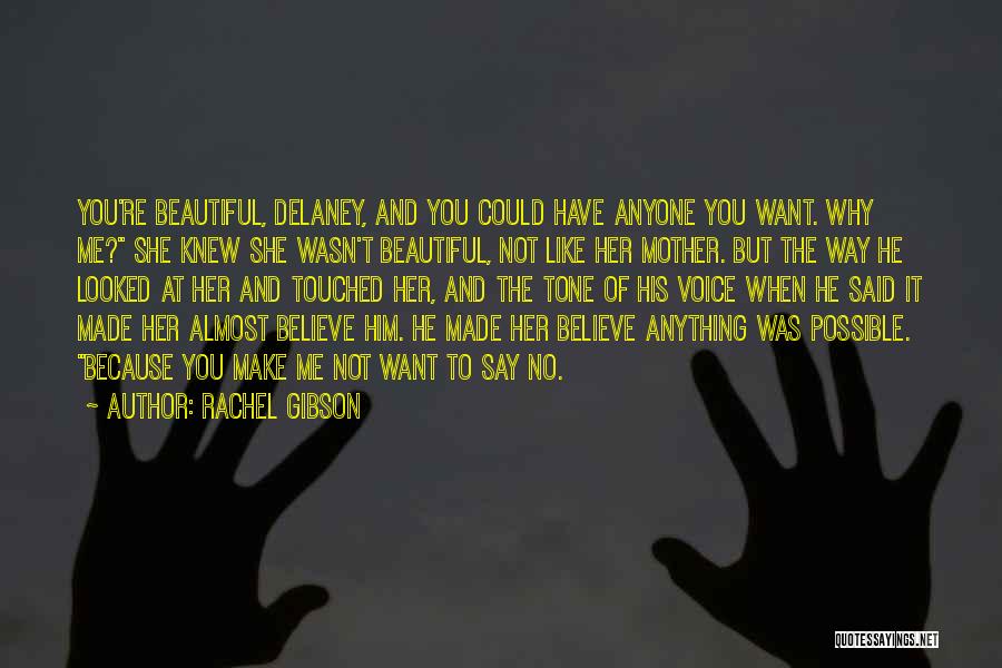 Rachel Gibson Quotes: You're Beautiful, Delaney, And You Could Have Anyone You Want. Why Me? She Knew She Wasn't Beautiful, Not Like Her