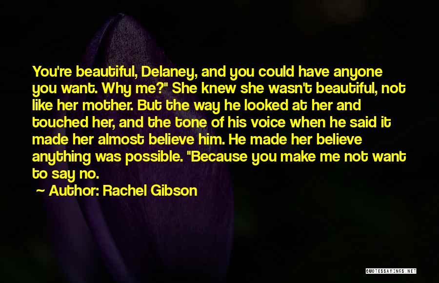Rachel Gibson Quotes: You're Beautiful, Delaney, And You Could Have Anyone You Want. Why Me? She Knew She Wasn't Beautiful, Not Like Her