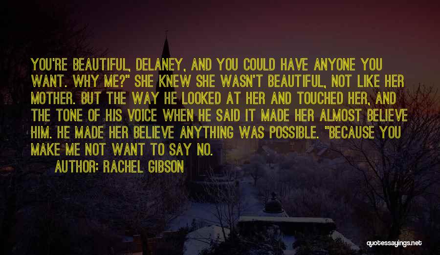 Rachel Gibson Quotes: You're Beautiful, Delaney, And You Could Have Anyone You Want. Why Me? She Knew She Wasn't Beautiful, Not Like Her