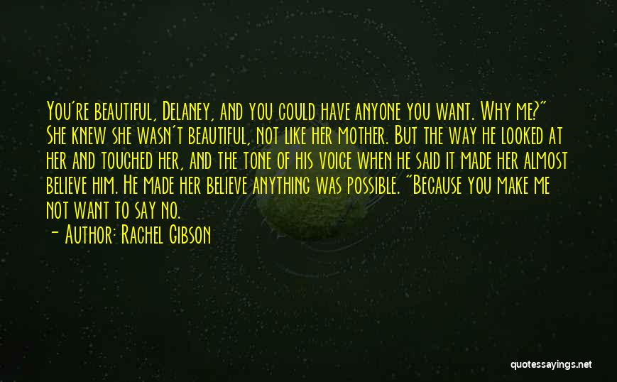 Rachel Gibson Quotes: You're Beautiful, Delaney, And You Could Have Anyone You Want. Why Me? She Knew She Wasn't Beautiful, Not Like Her