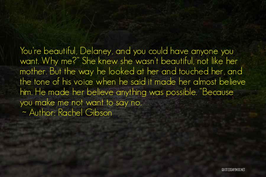 Rachel Gibson Quotes: You're Beautiful, Delaney, And You Could Have Anyone You Want. Why Me? She Knew She Wasn't Beautiful, Not Like Her