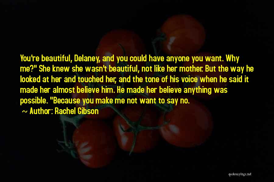 Rachel Gibson Quotes: You're Beautiful, Delaney, And You Could Have Anyone You Want. Why Me? She Knew She Wasn't Beautiful, Not Like Her