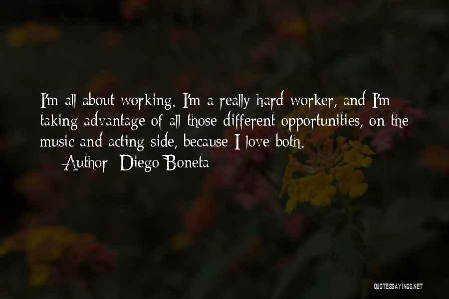Diego Boneta Quotes: I'm All About Working. I'm A Really Hard Worker, And I'm Taking Advantage Of All Those Different Opportunities, On The