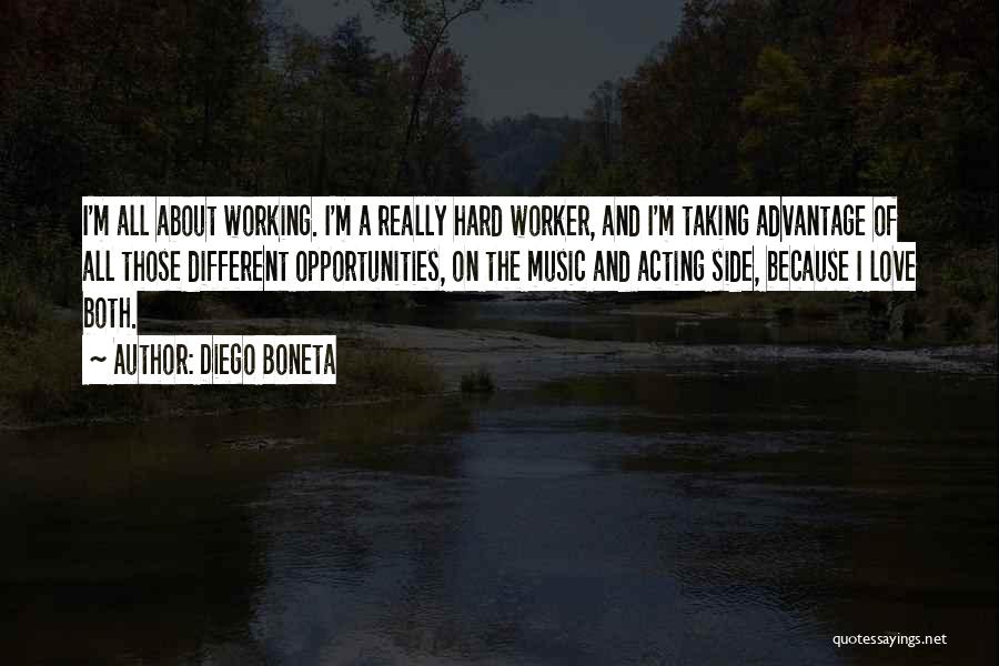 Diego Boneta Quotes: I'm All About Working. I'm A Really Hard Worker, And I'm Taking Advantage Of All Those Different Opportunities, On The