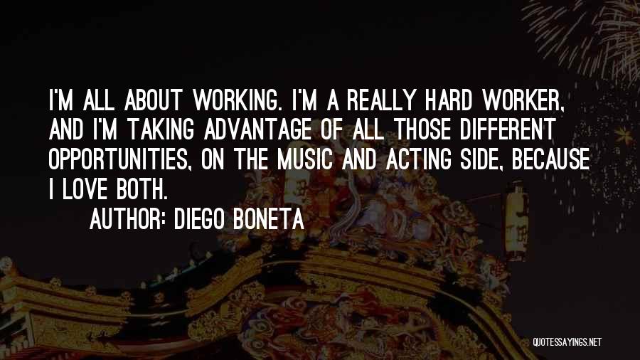 Diego Boneta Quotes: I'm All About Working. I'm A Really Hard Worker, And I'm Taking Advantage Of All Those Different Opportunities, On The