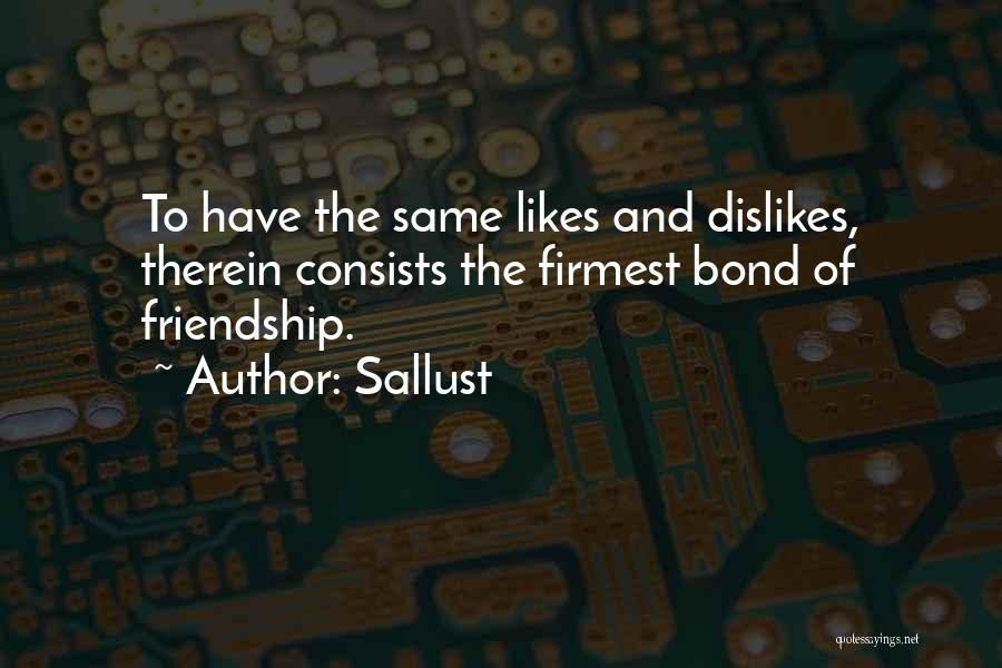 Sallust Quotes: To Have The Same Likes And Dislikes, Therein Consists The Firmest Bond Of Friendship.