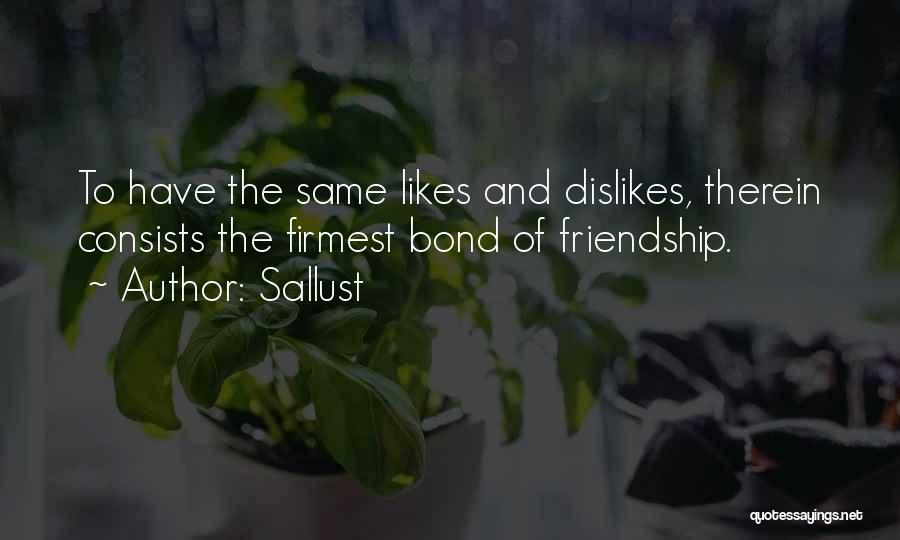 Sallust Quotes: To Have The Same Likes And Dislikes, Therein Consists The Firmest Bond Of Friendship.