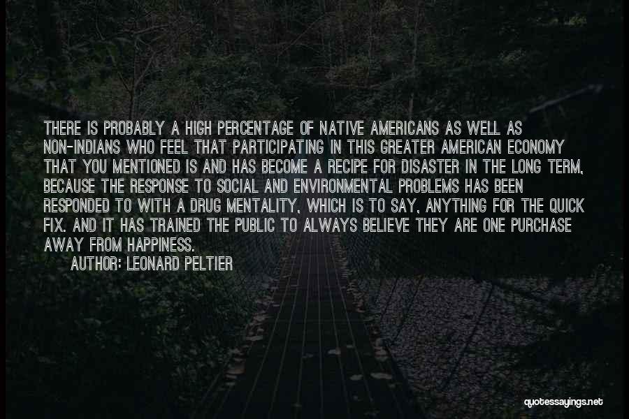 Leonard Peltier Quotes: There Is Probably A High Percentage Of Native Americans As Well As Non-indians Who Feel That Participating In This Greater