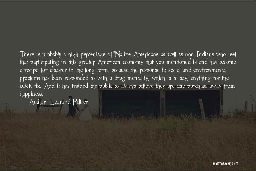 Leonard Peltier Quotes: There Is Probably A High Percentage Of Native Americans As Well As Non-indians Who Feel That Participating In This Greater