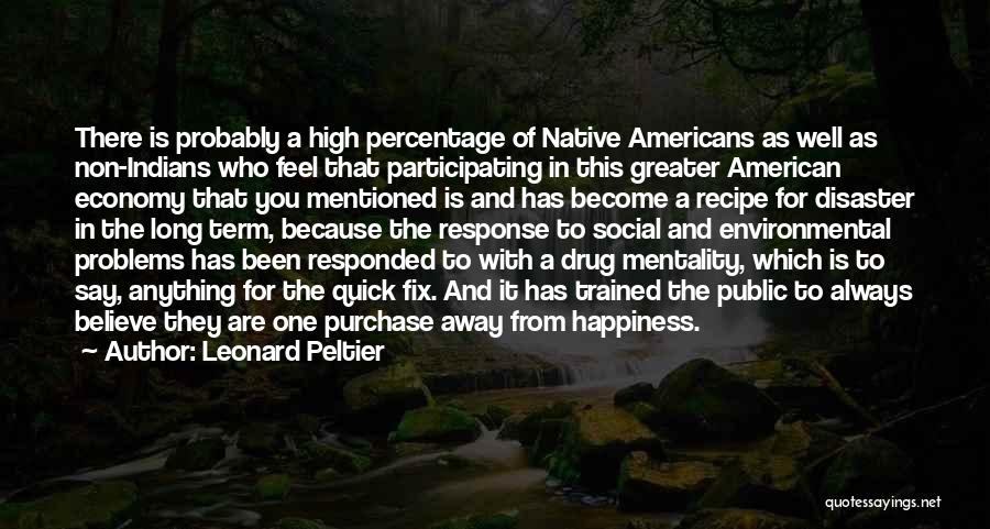 Leonard Peltier Quotes: There Is Probably A High Percentage Of Native Americans As Well As Non-indians Who Feel That Participating In This Greater