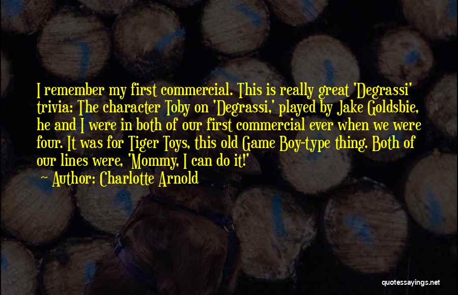 Charlotte Arnold Quotes: I Remember My First Commercial. This Is Really Great 'degrassi' Trivia: The Character Toby On 'degrassi,' Played By Jake Goldsbie,