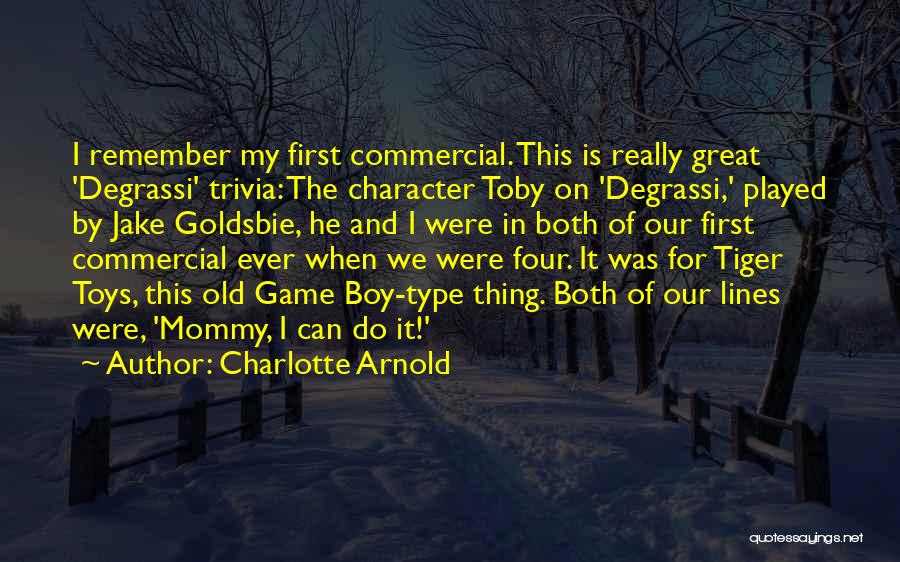 Charlotte Arnold Quotes: I Remember My First Commercial. This Is Really Great 'degrassi' Trivia: The Character Toby On 'degrassi,' Played By Jake Goldsbie,