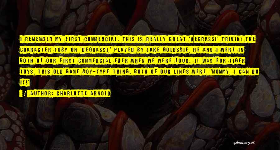 Charlotte Arnold Quotes: I Remember My First Commercial. This Is Really Great 'degrassi' Trivia: The Character Toby On 'degrassi,' Played By Jake Goldsbie,