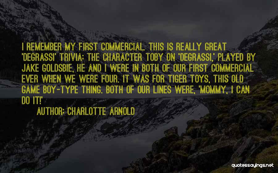 Charlotte Arnold Quotes: I Remember My First Commercial. This Is Really Great 'degrassi' Trivia: The Character Toby On 'degrassi,' Played By Jake Goldsbie,