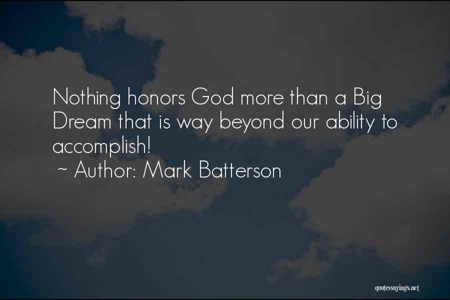 Mark Batterson Quotes: Nothing Honors God More Than A Big Dream That Is Way Beyond Our Ability To Accomplish!