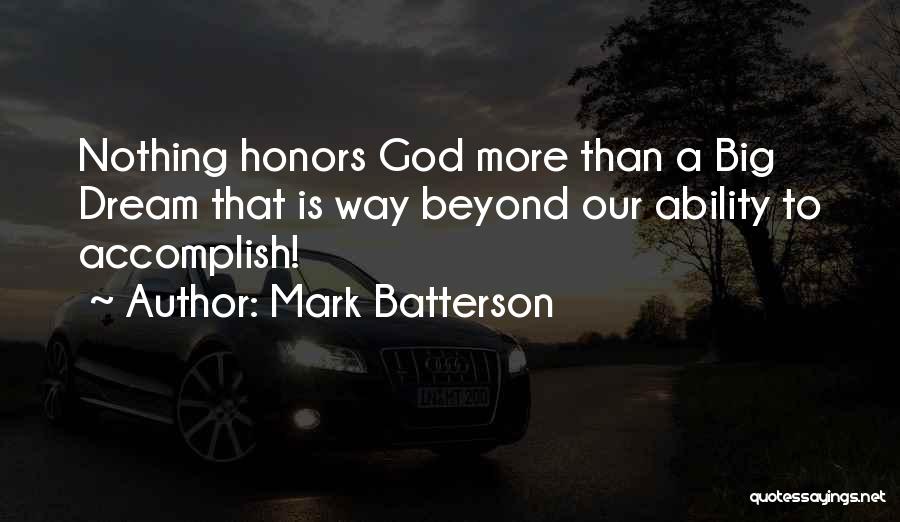 Mark Batterson Quotes: Nothing Honors God More Than A Big Dream That Is Way Beyond Our Ability To Accomplish!