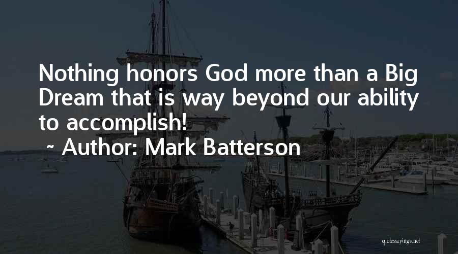 Mark Batterson Quotes: Nothing Honors God More Than A Big Dream That Is Way Beyond Our Ability To Accomplish!