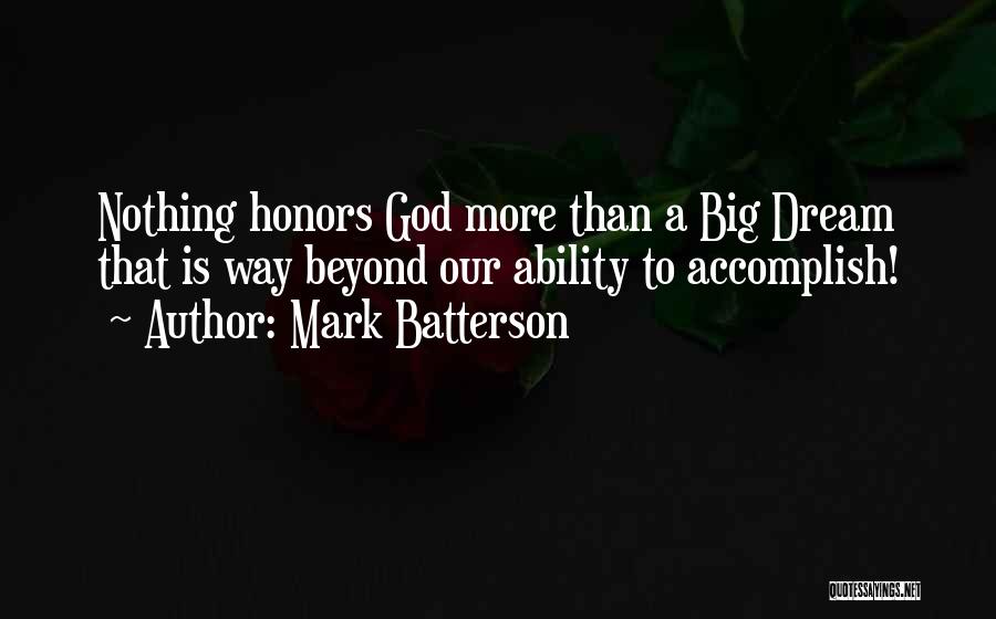 Mark Batterson Quotes: Nothing Honors God More Than A Big Dream That Is Way Beyond Our Ability To Accomplish!