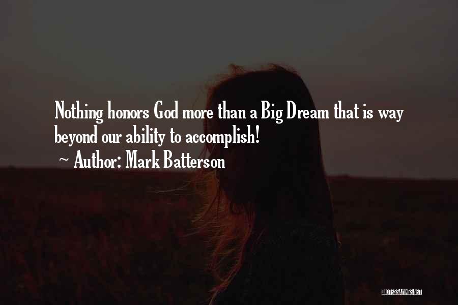 Mark Batterson Quotes: Nothing Honors God More Than A Big Dream That Is Way Beyond Our Ability To Accomplish!