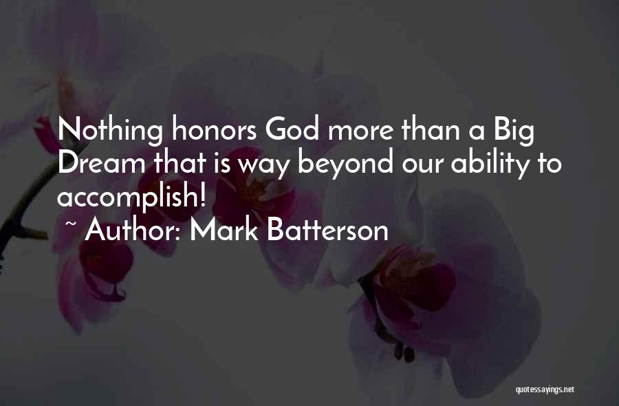 Mark Batterson Quotes: Nothing Honors God More Than A Big Dream That Is Way Beyond Our Ability To Accomplish!