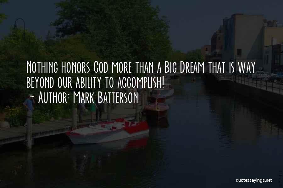 Mark Batterson Quotes: Nothing Honors God More Than A Big Dream That Is Way Beyond Our Ability To Accomplish!