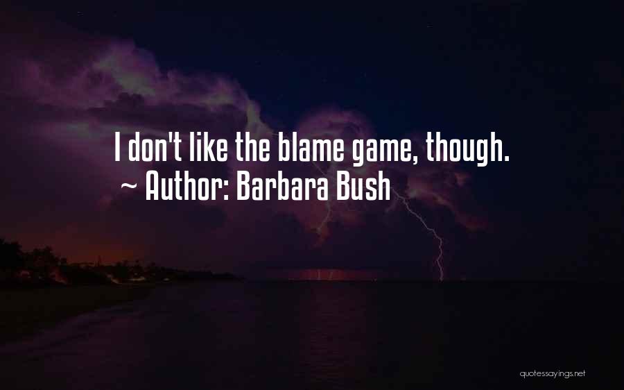 Barbara Bush Quotes: I Don't Like The Blame Game, Though.