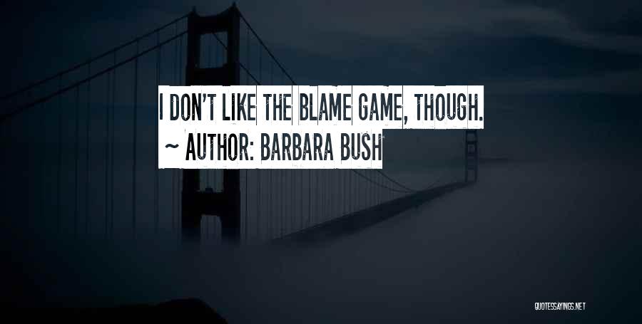 Barbara Bush Quotes: I Don't Like The Blame Game, Though.