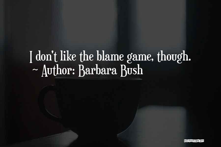 Barbara Bush Quotes: I Don't Like The Blame Game, Though.