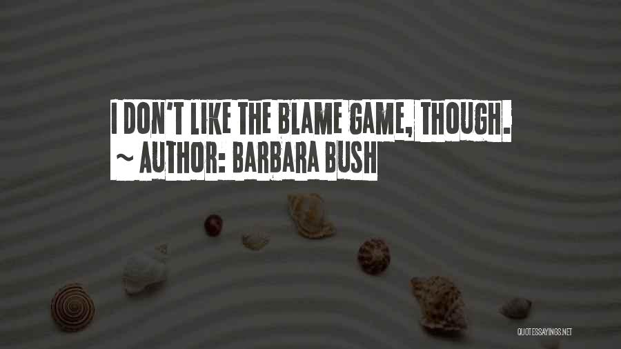 Barbara Bush Quotes: I Don't Like The Blame Game, Though.