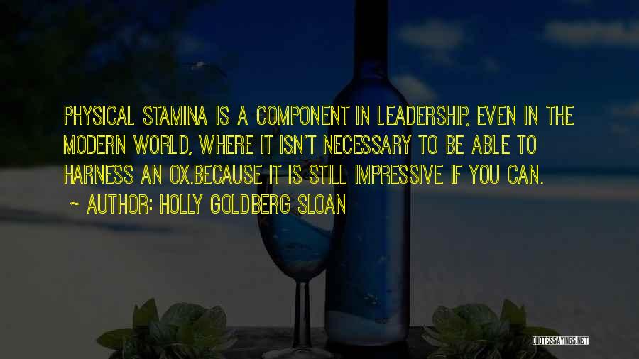 Holly Goldberg Sloan Quotes: Physical Stamina Is A Component In Leadership, Even In The Modern World, Where It Isn't Necessary To Be Able To