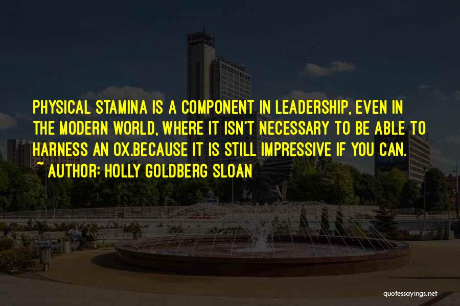 Holly Goldberg Sloan Quotes: Physical Stamina Is A Component In Leadership, Even In The Modern World, Where It Isn't Necessary To Be Able To