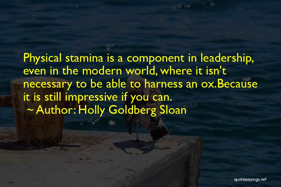 Holly Goldberg Sloan Quotes: Physical Stamina Is A Component In Leadership, Even In The Modern World, Where It Isn't Necessary To Be Able To