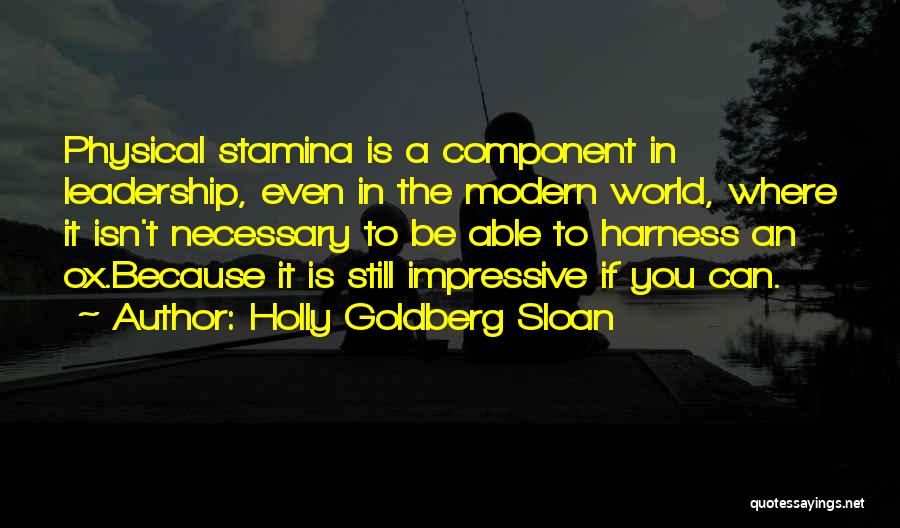 Holly Goldberg Sloan Quotes: Physical Stamina Is A Component In Leadership, Even In The Modern World, Where It Isn't Necessary To Be Able To