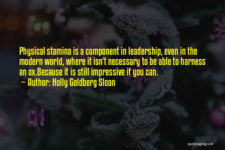 Holly Goldberg Sloan Quotes: Physical Stamina Is A Component In Leadership, Even In The Modern World, Where It Isn't Necessary To Be Able To