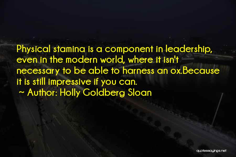 Holly Goldberg Sloan Quotes: Physical Stamina Is A Component In Leadership, Even In The Modern World, Where It Isn't Necessary To Be Able To