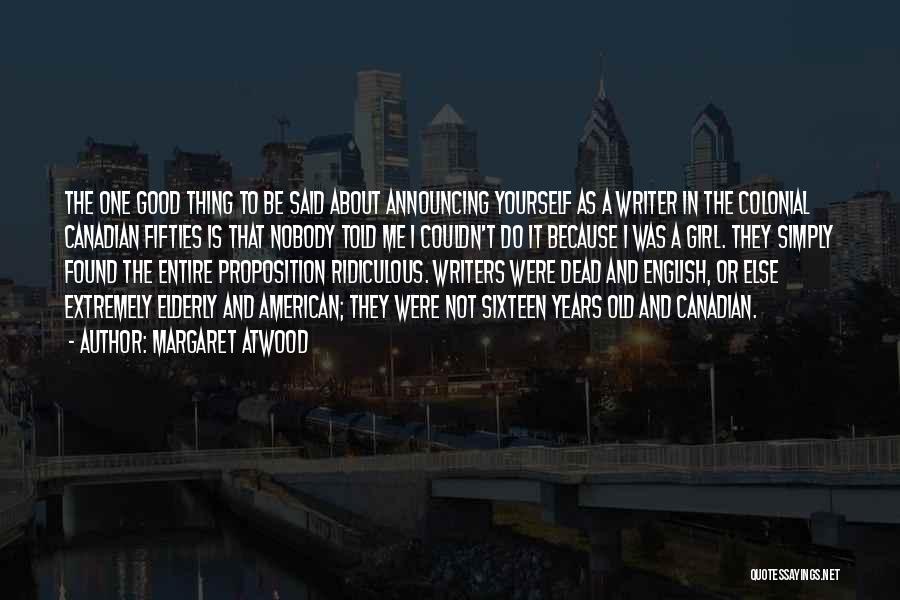 Margaret Atwood Quotes: The One Good Thing To Be Said About Announcing Yourself As A Writer In The Colonial Canadian Fifties Is That