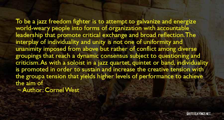 Cornel West Quotes: To Be A Jazz Freedom Fighter Is To Attempt To Galvanize And Energize World-weary People Into Forms Of Organization With