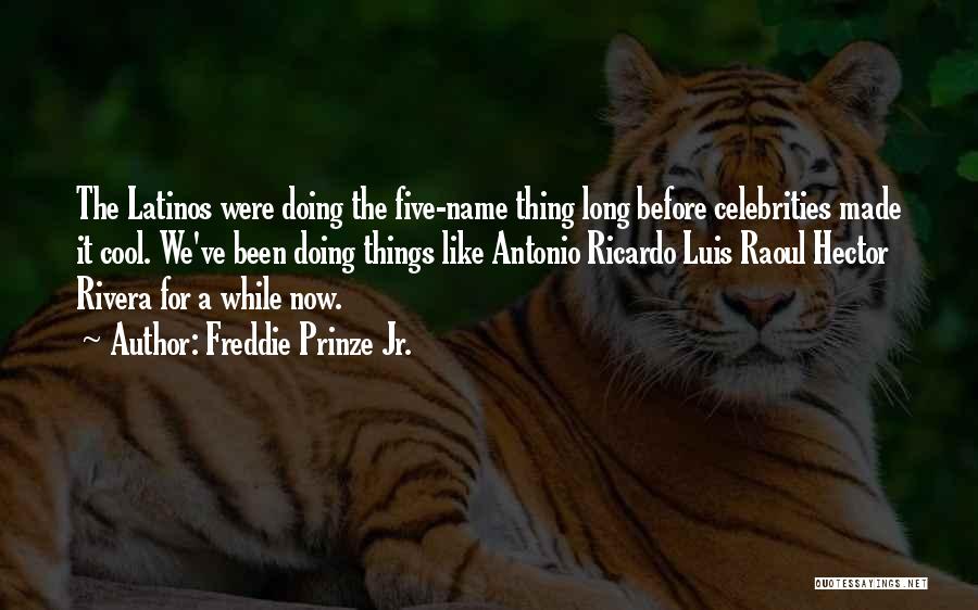 Freddie Prinze Jr. Quotes: The Latinos Were Doing The Five-name Thing Long Before Celebrities Made It Cool. We've Been Doing Things Like Antonio Ricardo