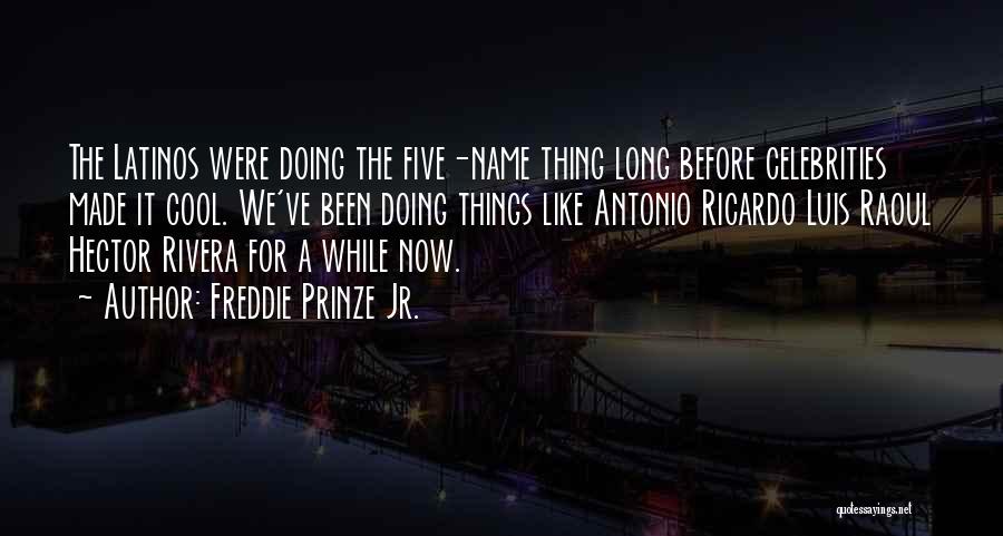 Freddie Prinze Jr. Quotes: The Latinos Were Doing The Five-name Thing Long Before Celebrities Made It Cool. We've Been Doing Things Like Antonio Ricardo