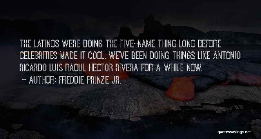 Freddie Prinze Jr. Quotes: The Latinos Were Doing The Five-name Thing Long Before Celebrities Made It Cool. We've Been Doing Things Like Antonio Ricardo